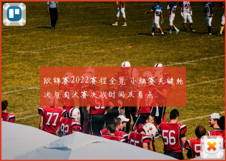 欧锦赛2022赛程全览 小组赛关键轮次与淘汰赛决战时间及看点