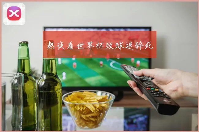 熬夜看世界杯致球迷猝死