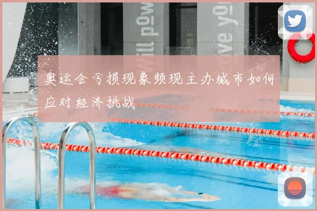 奥运会亏损现象频现主办城市如何应对经济挑战